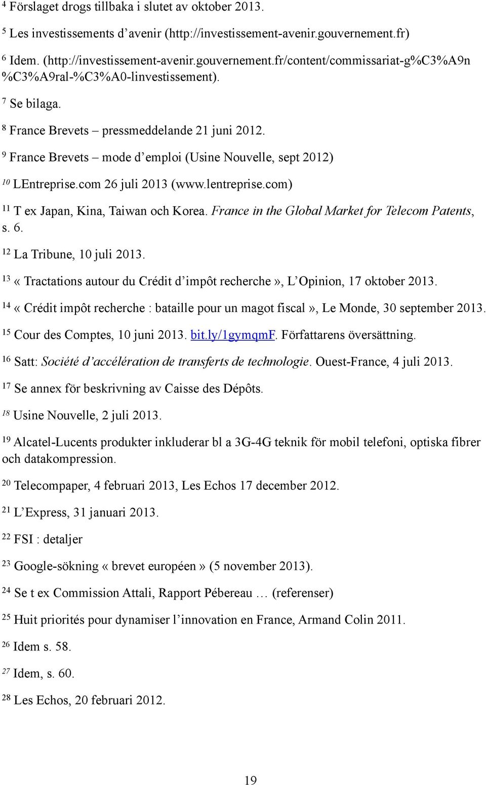 com) 11 T ex Japan, Kina, Taiwan och Korea. France in the Global Market for Telecom Patents, s. 6. 12 La Tribune, 10 juli 2013.