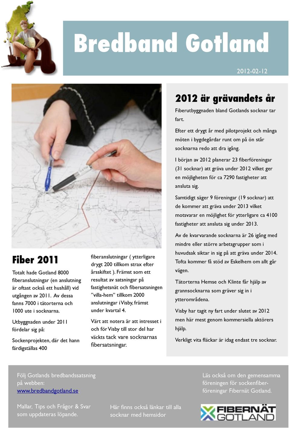 I början av 2012 planerar 23 fiberföreningar (31 socknar) att gräva under 2012 vilket ger en möjligheten för ca 7290 fastigheter att ansluta sig.