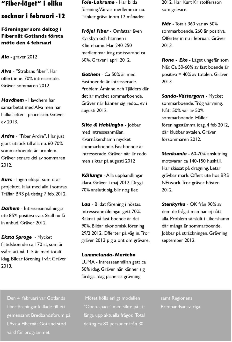 60-70% sommarboende är problem. Gräver senare del av sommaren 2012. Burs - Ingen eldsjäl som drar projektet. Talat med alla i somras. Träffar BRS på tisdag 7 feb, 2012.