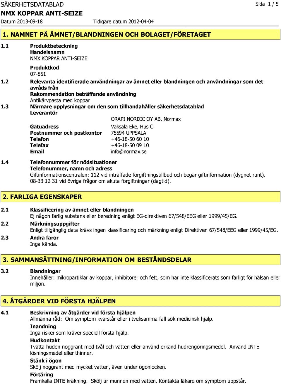 3 Närmare upplysningar om den som tillhandahåller säkerhetsdatablad Leverantör ORAPI NORDIC OY AB, Normax Gatuadress Vaksala Eke, Hus C Postnummer och postkontor 75594 UPPSALA Telefon +46-18-50 60 10