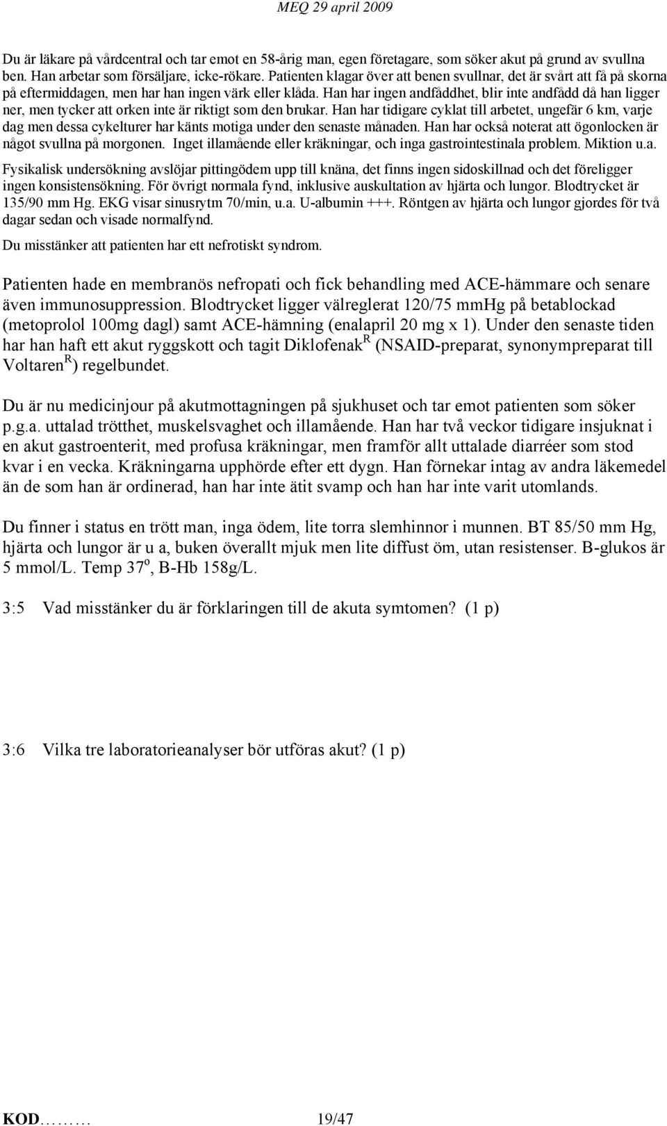 Han har ingen andfåddhet, blir inte andfådd då han ligger ner, men tycker att orken inte är riktigt som den brukar.