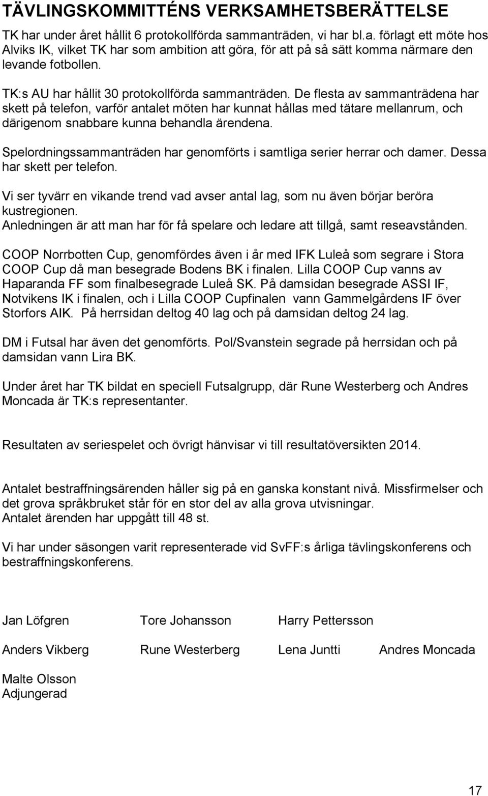 De flesta av sammanträdena har skett på telefon, varför antalet möten har kunnat hållas med tätare mellanrum, och därigenom snabbare kunna behandla ärendena.