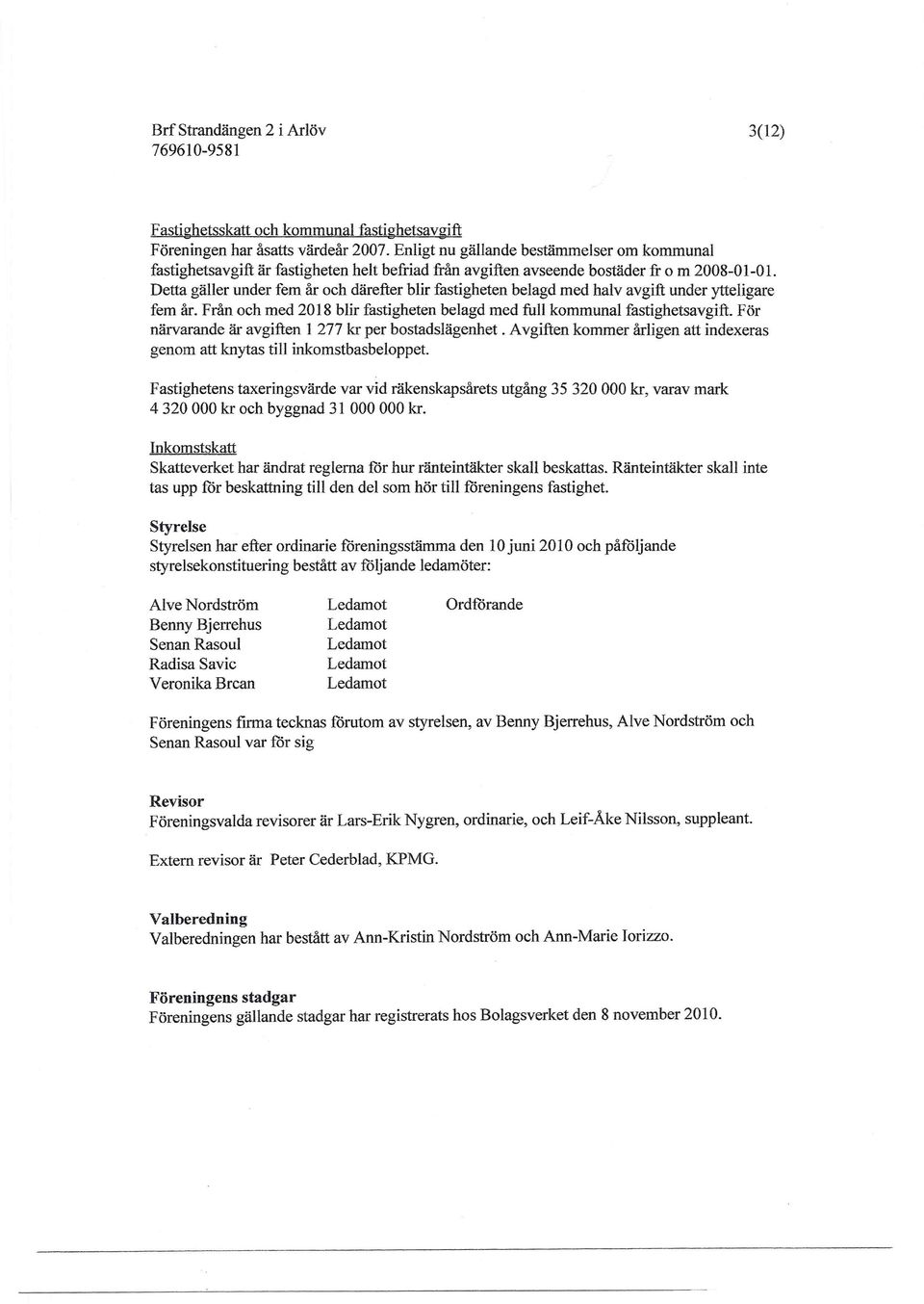 Detta gäller under fem år och därefter blir fastigheten belagd med halv avgift under ytte1igare fem år. Från och med 2018 blir fastigheten belagd med full kommunal fastighetsavgift.