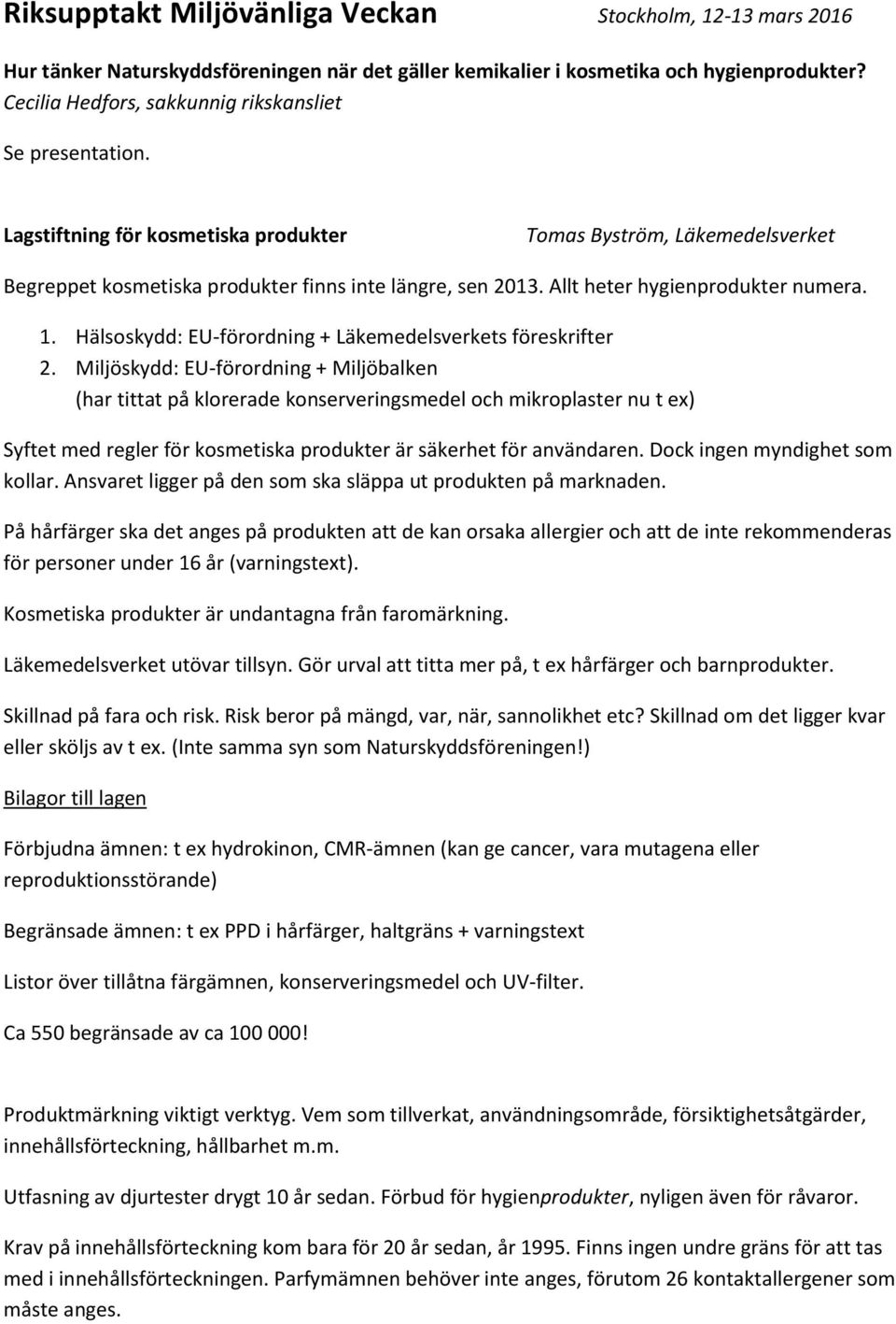 Allt heter hygienprodukter numera. 1. Hälsoskydd: EU-förordning + Läkemedelsverkets föreskrifter 2.