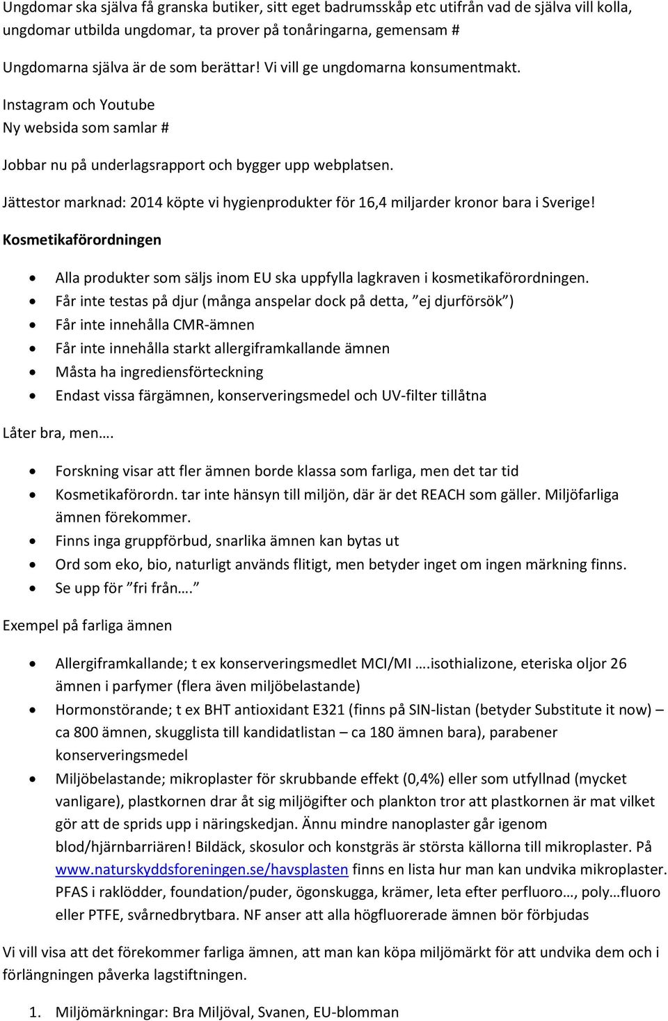 Jättestor marknad: 2014 köpte vi hygienprodukter för 16,4 miljarder kronor bara i Sverige! Kosmetikaförordningen Alla produkter som säljs inom EU ska uppfylla lagkraven i kosmetikaförordningen.