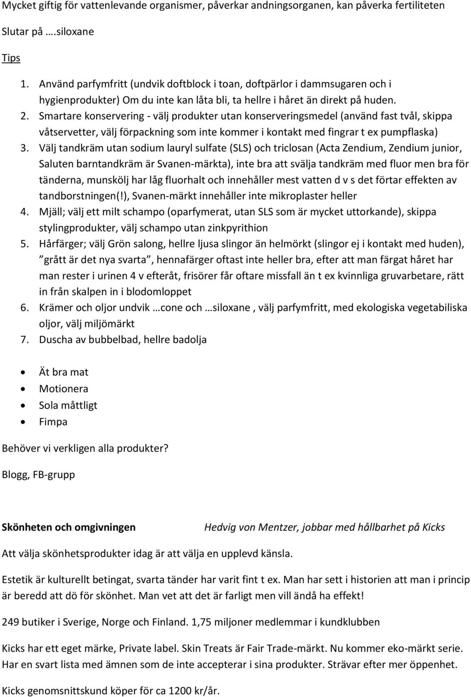 Smartare konservering - välj produkter utan konserveringsmedel (använd fast tvål, skippa våtservetter, välj förpackning som inte kommer i kontakt med fingrar t ex pumpflaska) 3.