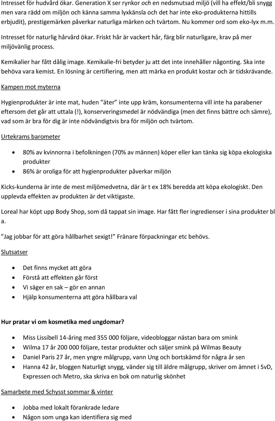 påverkar naturliga märken och tvärtom. Nu kommer ord som eko-lyx m.m. Intresset för naturlig hårvård ökar. Friskt hår är vackert hår, färg blir naturligare, krav på mer miljövänlig process.