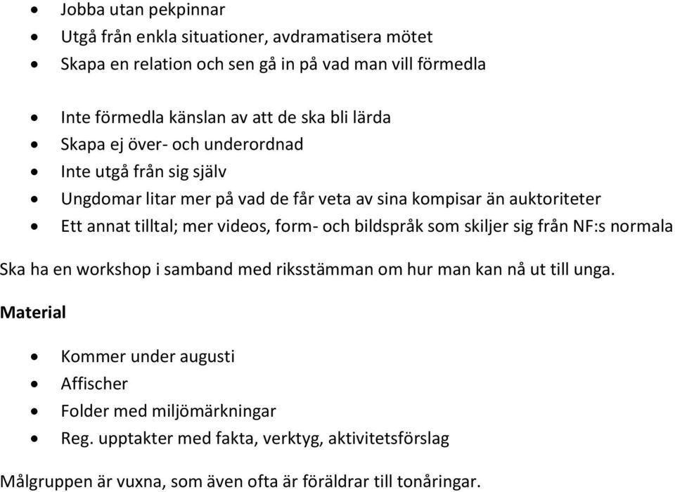 mer videos, form- och bildspråk som skiljer sig från NF:s normala Ska ha en workshop i samband med riksstämman om hur man kan nå ut till unga.