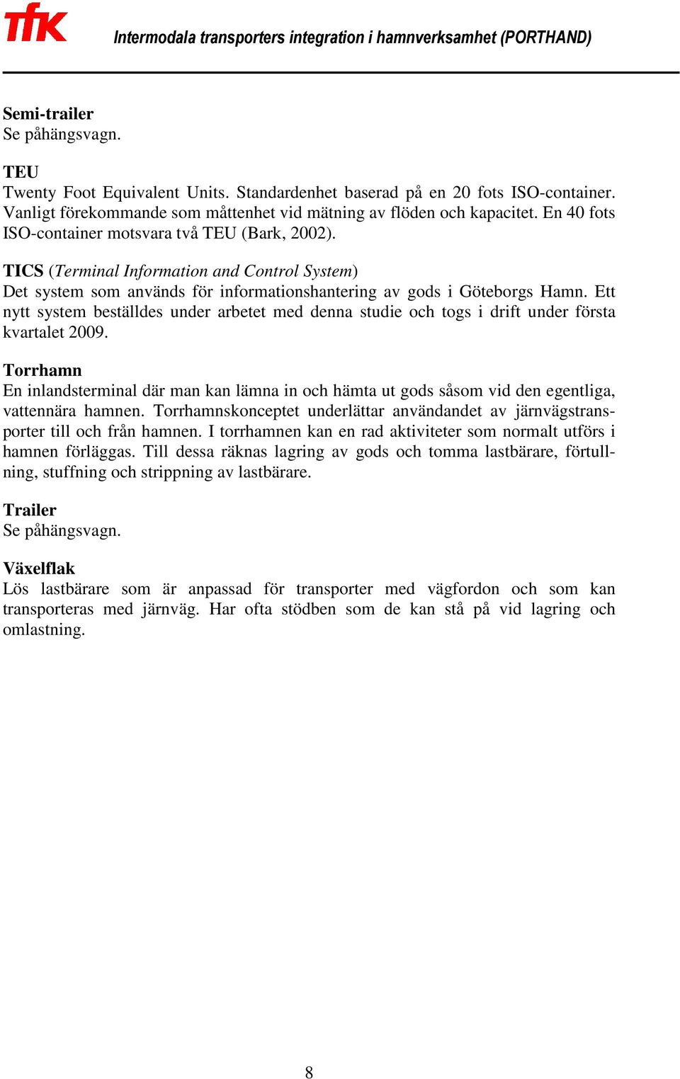 Ett nytt system beställdes under arbetet med denna studie och togs i drift under första kvartalet 2009.