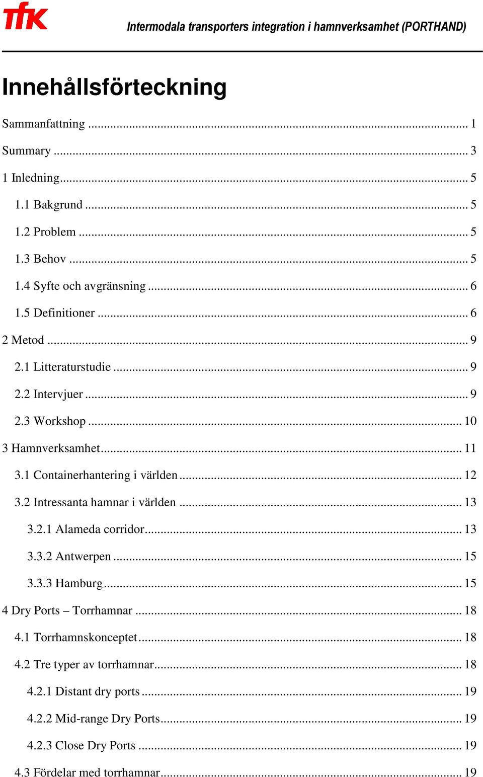 2 Intressanta hamnar i världen... 13 3.2.1 Alameda corridor... 13 3.3.2 Antwerpen... 15 3.3.3 Hamburg... 15 4 Dry Ports Torrhamnar... 18 4.1 Torrhamnskonceptet.