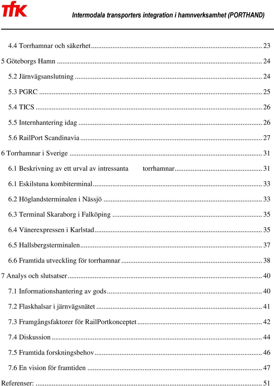.. 35 6.4 Vänerexpressen i Karlstad... 35 6.5 Hallsbergsterminalen... 37 6.6 Framtida utveckling för torrhamnar... 38 7 Analys och slutsatser... 40 7.1 Informationshantering av gods... 40 7.2 Flaskhalsar i järnvägsnätet.