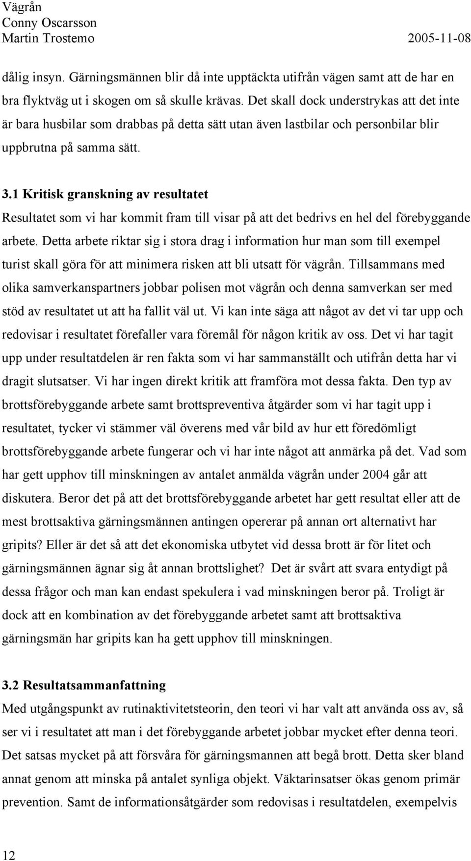 1 Kritisk granskning av resultatet Resultatet som vi har kommit fram till visar på att det bedrivs en hel del förebyggande arbete.