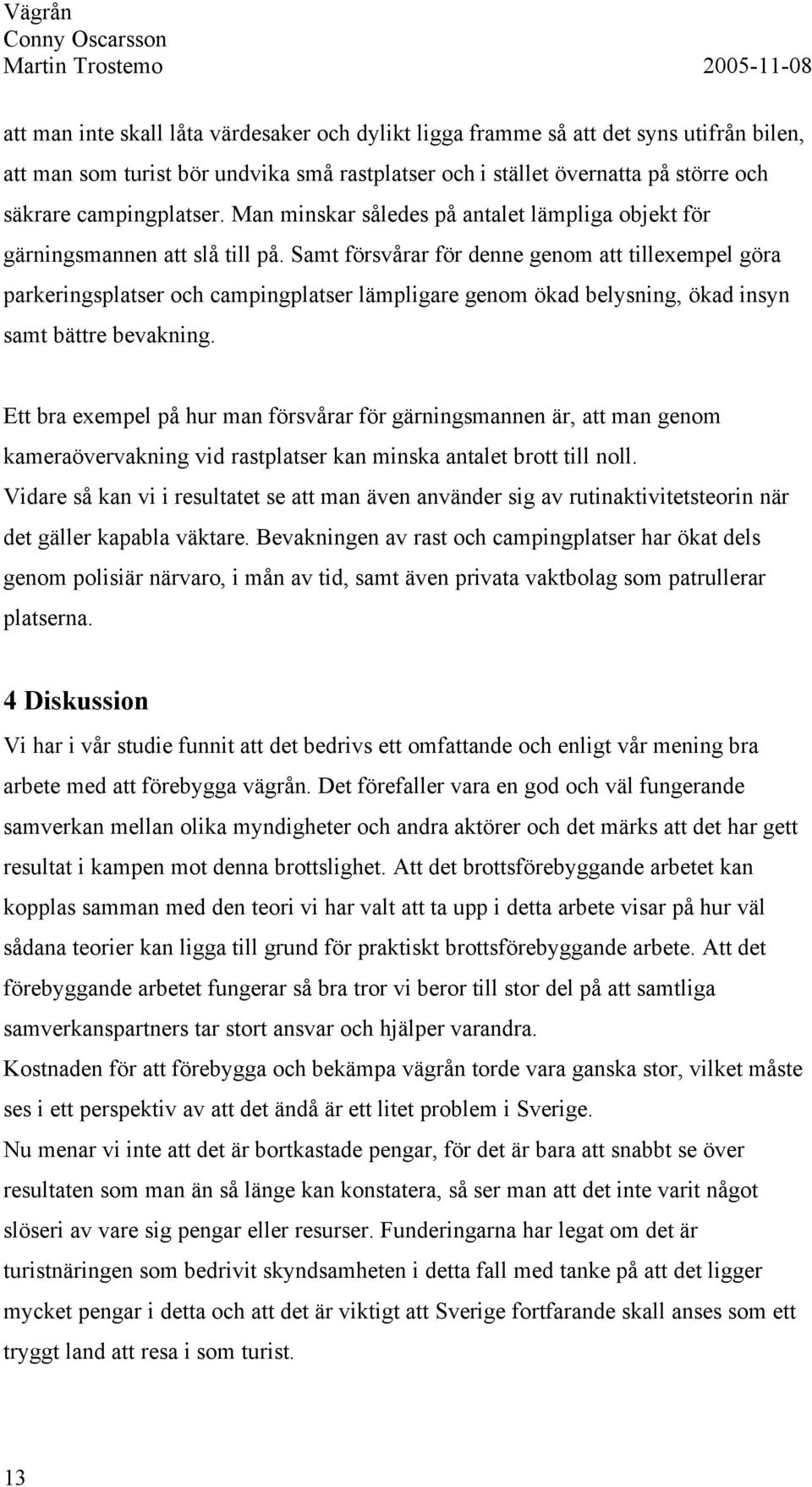 Samt försvårar för denne genom att tillexempel göra parkeringsplatser och campingplatser lämpligare genom ökad belysning, ökad insyn samt bättre bevakning.