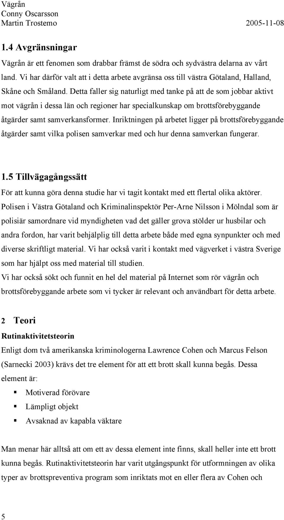 Detta faller sig naturligt med tanke på att de som jobbar aktivt mot vägrån i dessa län och regioner har specialkunskap om brottsförebyggande åtgärder samt samverkansformer.