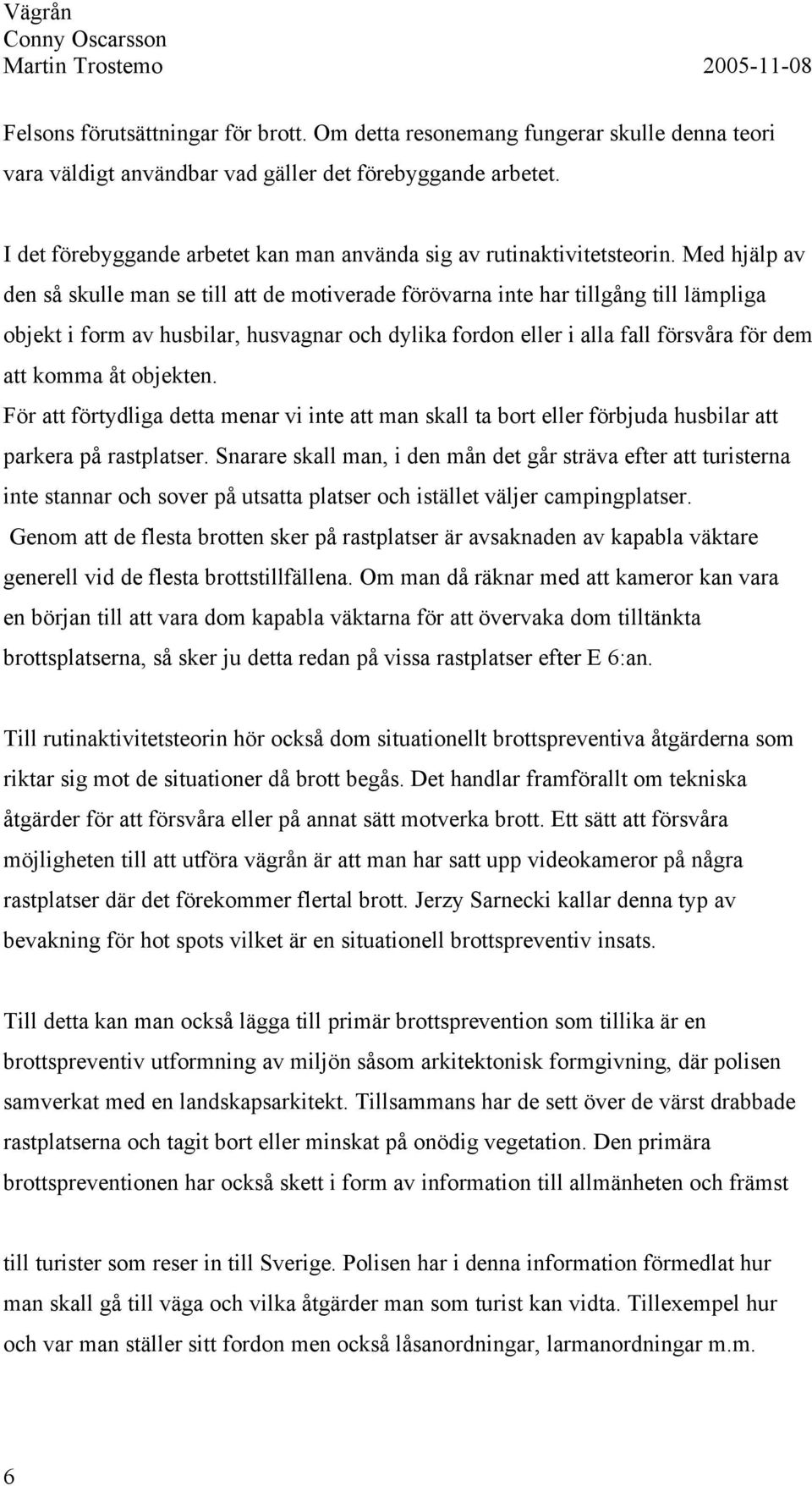 Med hjälp av den så skulle man se till att de motiverade förövarna inte har tillgång till lämpliga objekt i form av husbilar, husvagnar och dylika fordon eller i alla fall försvåra för dem att komma