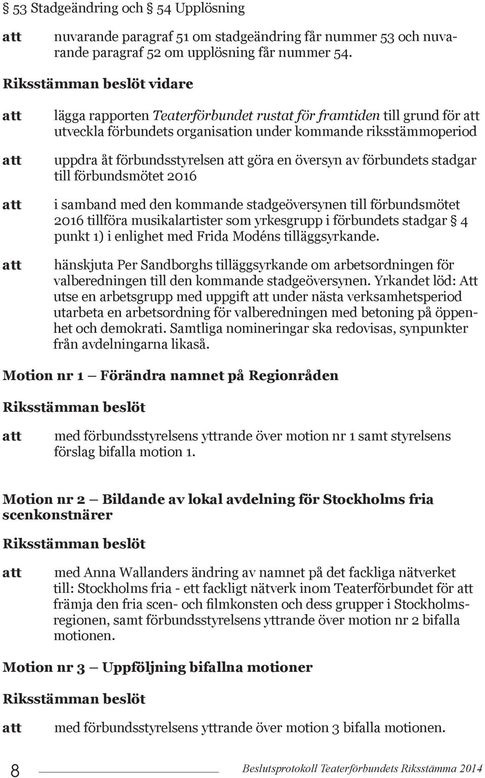 översyn av förbundets stadgar till förbundsmötet 2016 i samband med den kommande stadgeöversynen till förbundsmötet 2016 tillföra musikalartister som yrkesgrupp i förbundets stadgar 4 punkt 1) i