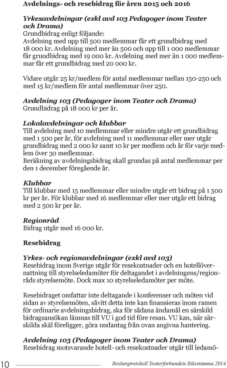 Vidare utgår 25 kr/medlem för antal medlemmar mellan 150-250 och med 15 kr/medlem för antal medlemmar över 250. Avdelning 103 (Pedagoger inom Teater och Drama) Grundbidrag på 18 000 kr per år.