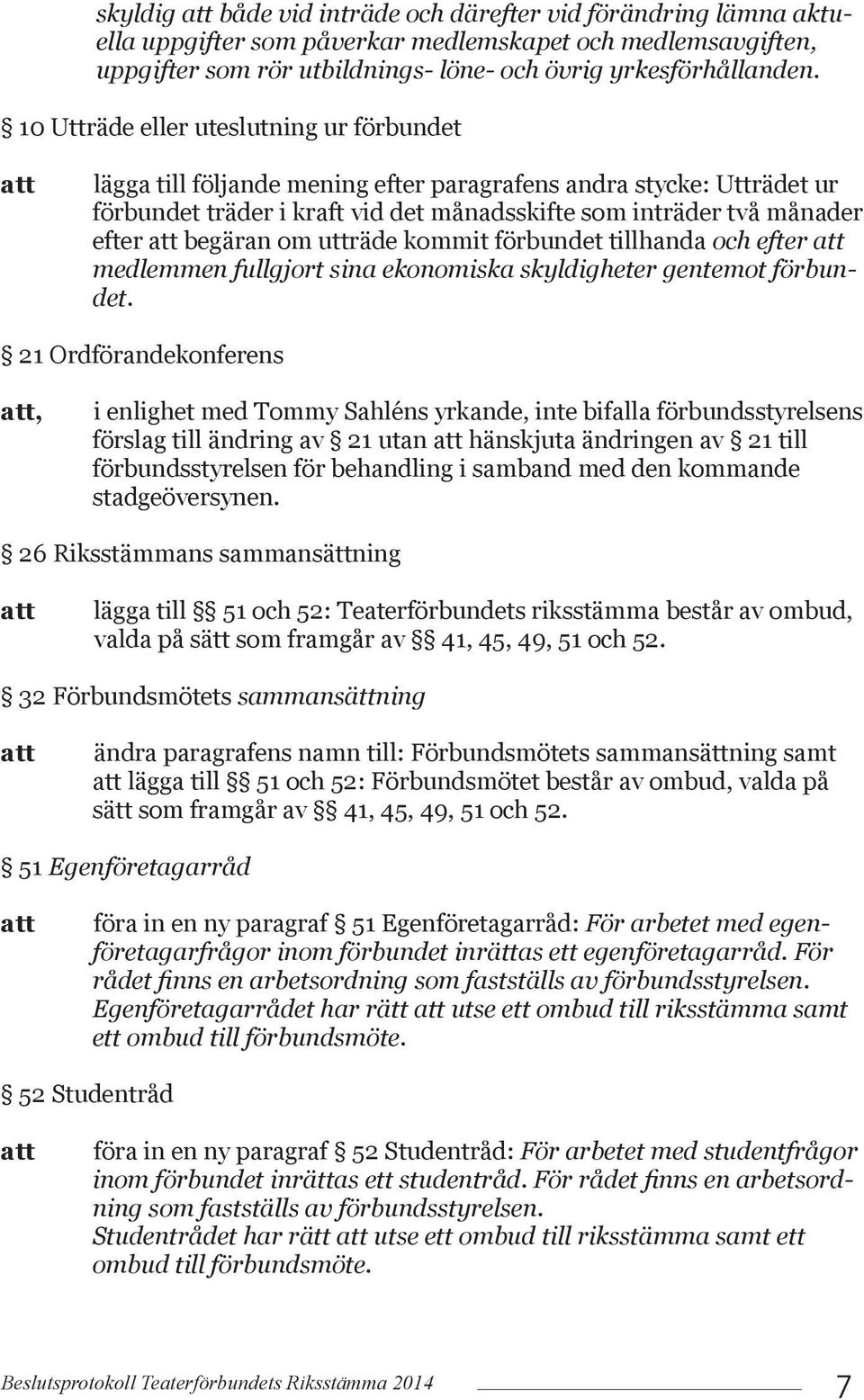 om utträde kommit förbundet tillhanda och efter medlemmen fullgjort sina ekonomiska skyldigheter gentemot förbundet.