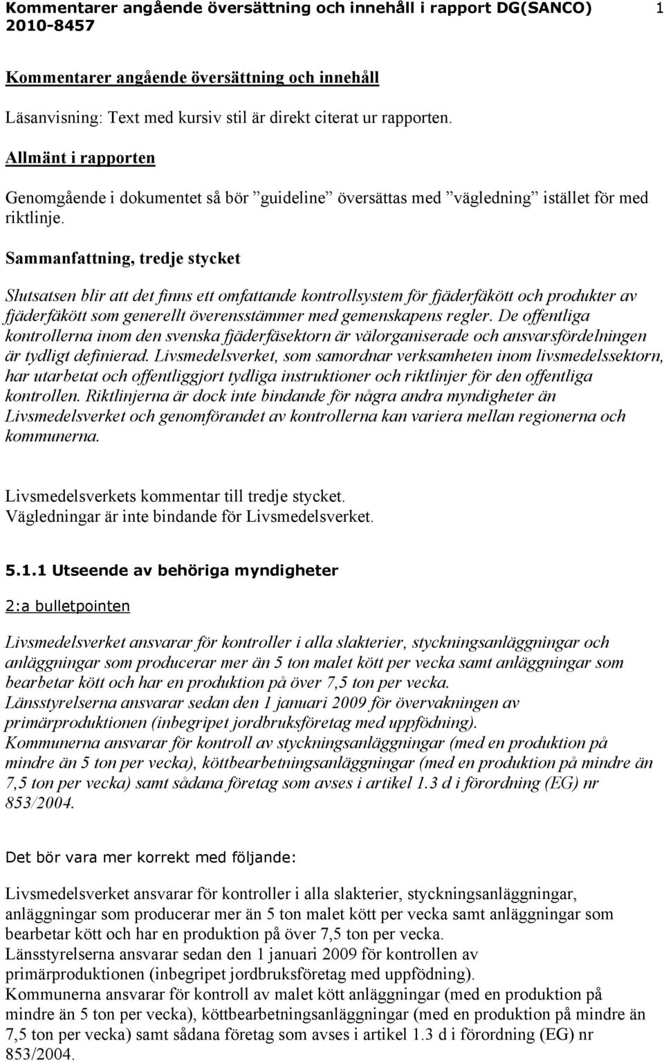 Sammanfattning, tredje stycket Slutsatsen blir att det finns ett omfattande kontrollsystem för fjäderfäkött och produkter av fjäderfäkött som generellt överensstämmer med gemenskapens regler.