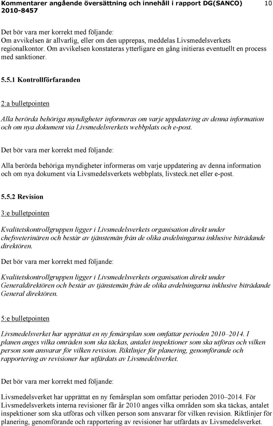 Alla berörda behöriga myndigheter informeras om varje uppdatering av denna information och om nya dokument via Livsmedelsverkets webbplats, livsteck.net eller e-post. 5.