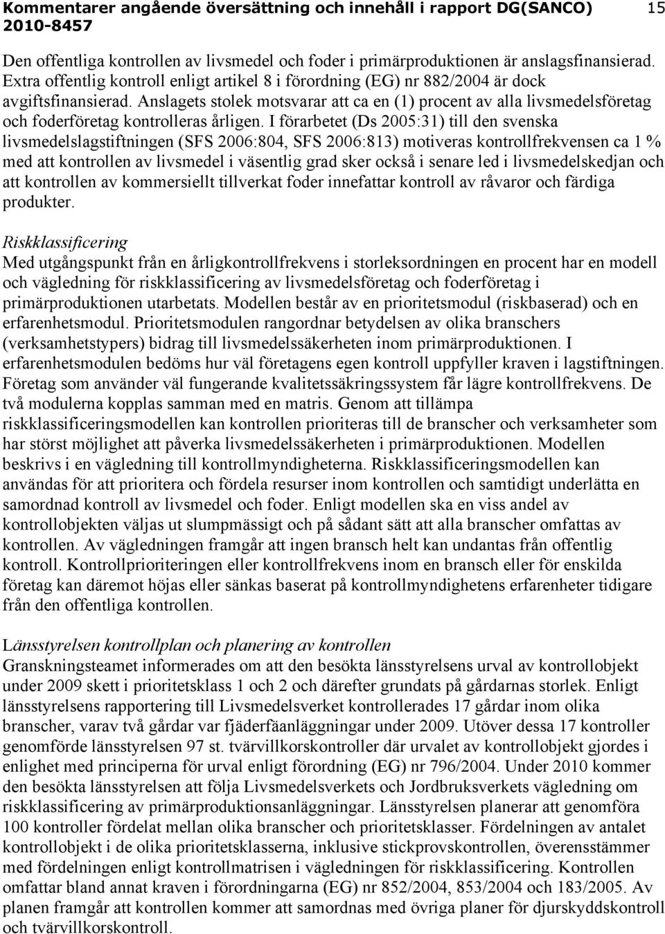 I förarbetet (Ds 2005:31) till den svenska livsmedelslagstiftningen (SFS 2006:804, SFS 2006:813) motiveras kontrollfrekvensen ca 1 % med att kontrollen av livsmedel i väsentlig grad sker också i