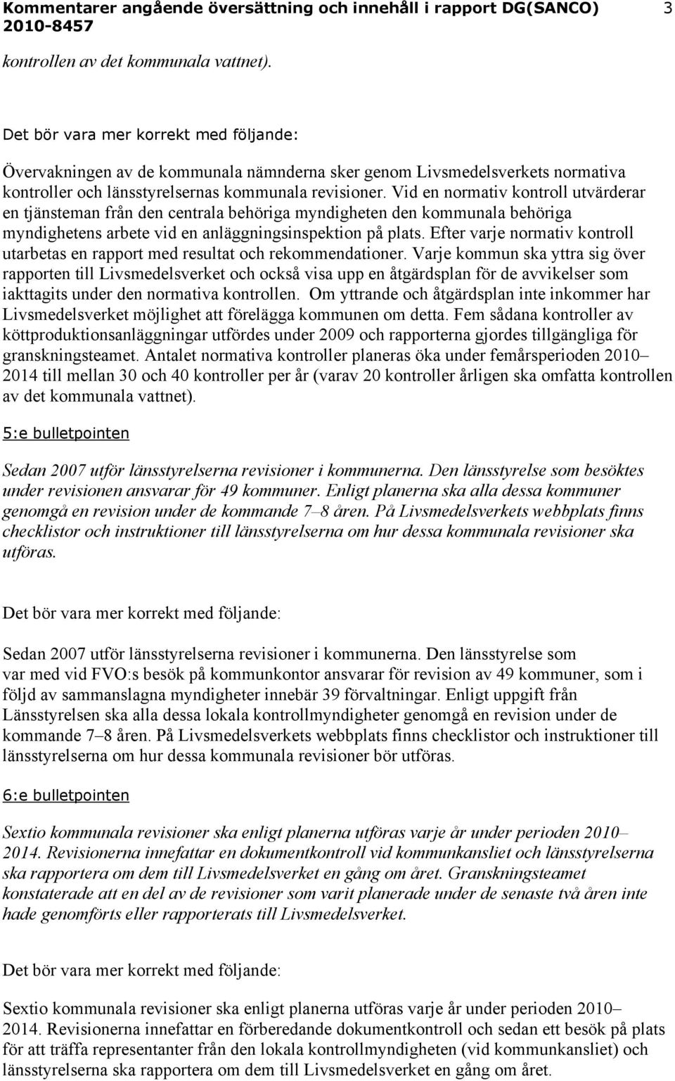 Efter varje normativ kontroll utarbetas en rapport med resultat och rekommendationer.