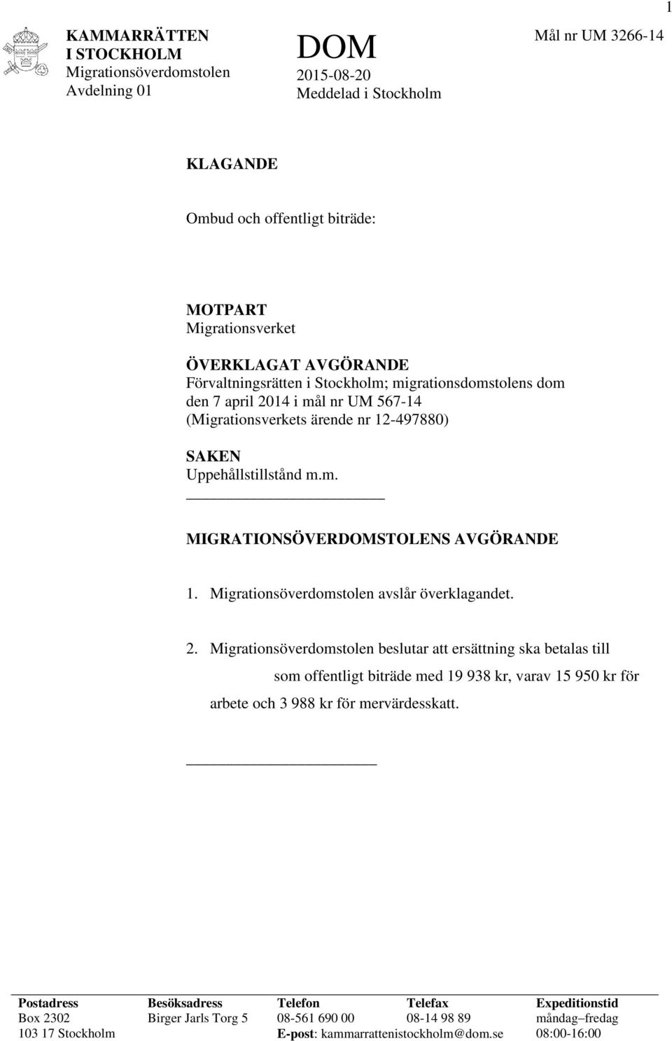 avslår överklagandet. 2. beslutar att ersättning ska betalas till som offentligt biträde med 19 938 kr, varav 15 950 kr för arbete och 3 988 kr för mervärdesskatt.