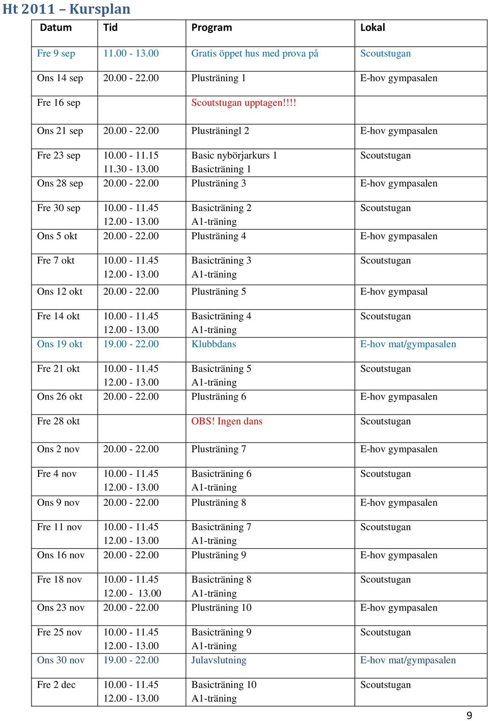 00-11.45 12.00-13.00 Basicträning 3 A1-träning Ons 12 okt 20.00-22.00 Plusträning 5 E-hov gympasal Fre 14 okt 10.00-11.45 Basicträning 4 Ons 19 okt 19.00-22.00 Klubbdans E-hov mat/gympasalen Fre 21 okt 10.