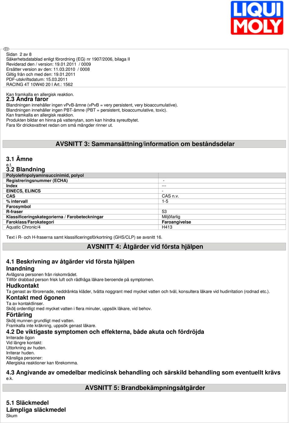 Fara för dricksvattnet redan om små mängder rinner ut. AVSNITT 3: Sammansättning/information om beståndsdelar 3.1 Ämne 3.