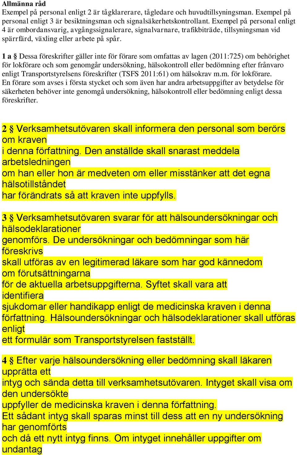 1 a Dessa föreskrifter gäller inte för förare som omfattas av lagen (2011:725) om behörighet för lokförare och som genomgår undersökning, hälsokontroll eller bedömning efter frånvaro enligt