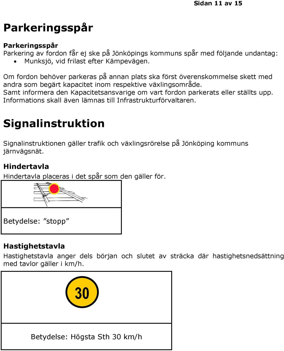 Samt informera den Kapacitetsansvarige om vart fordon parkerats eller ställts upp. Informations skall även lämnas till Infrastrukturförvaltaren.