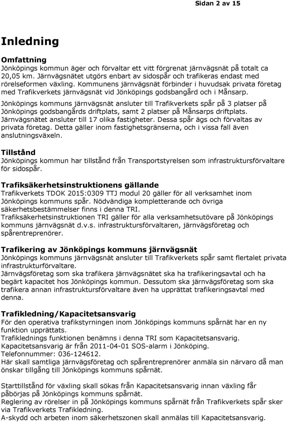 Kommunens järnvägsnät förbinder i huvudsak privata företag med Trafikverkets järnvägsnät vid Jönköpings godsbangård och i Månsarp.