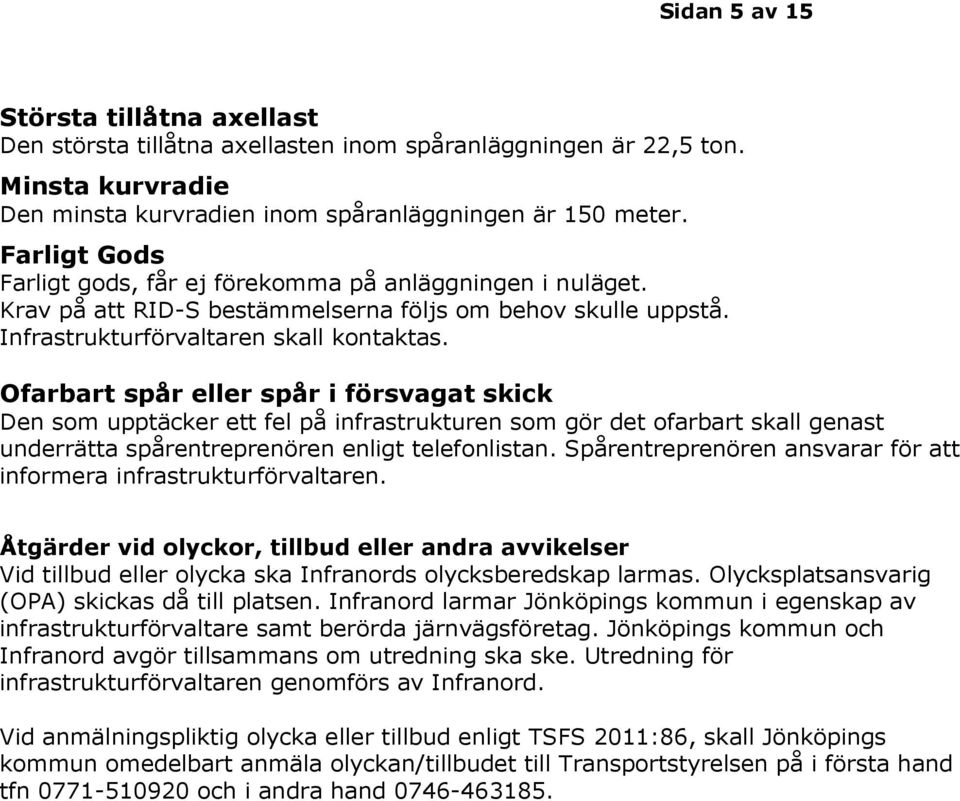 Ofarbart spår eller spår i försvagat skick Den som upptäcker ett fel på infrastrukturen som gör det ofarbart skall genast underrätta spårentreprenören enligt telefonlistan.