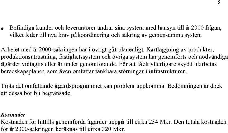 Kartläggning av produkter, produktionsutrustning, fastighetssystem och övriga system har genomförts och nödvändiga åtgärder vidtagits eller är under genomförande.