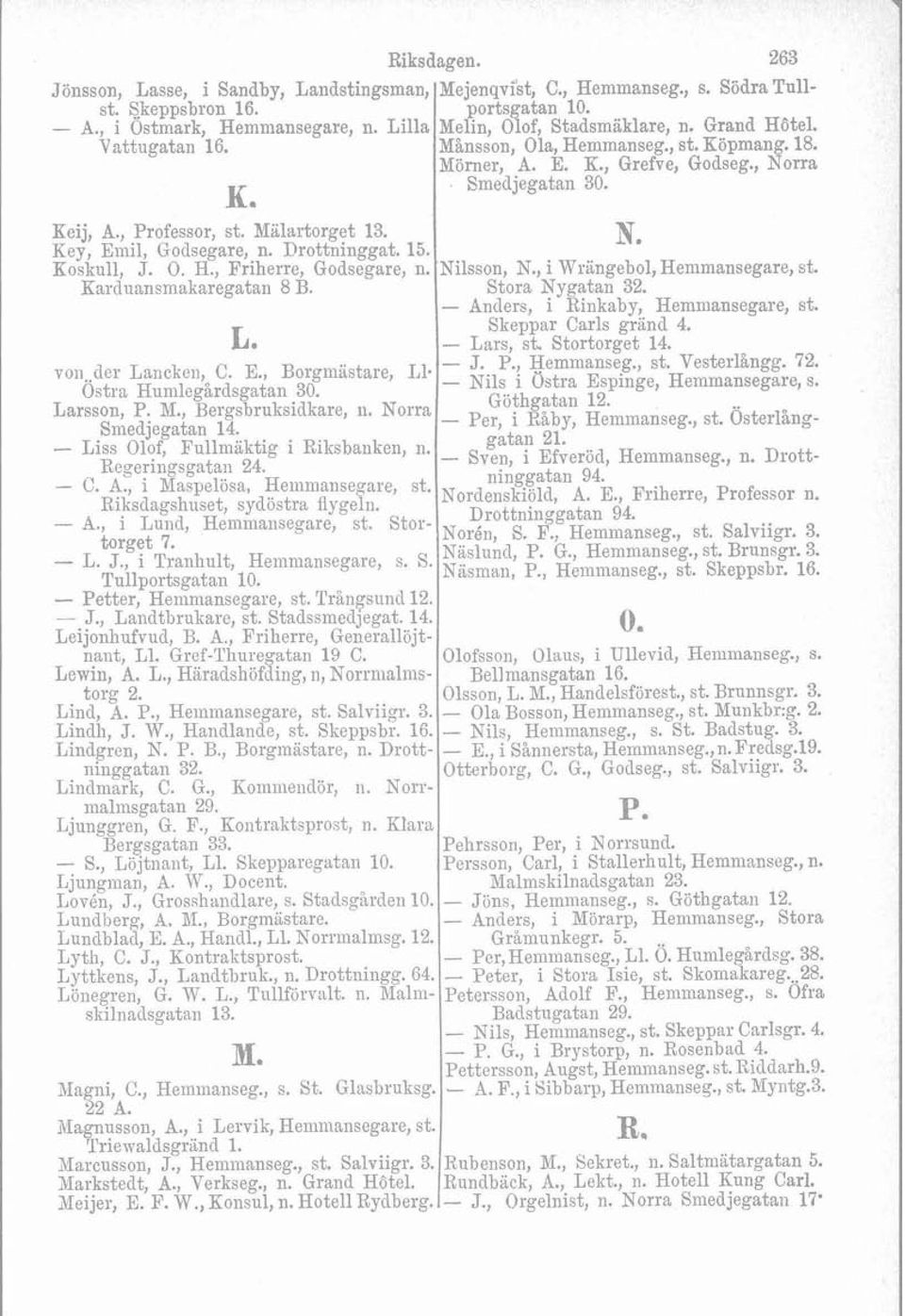 Key, Einil, Godsegare, n. Drottninggat. 15. Koskull, J. O. H., Friherre, Godsegare, n. Kardi~ansmakaregatan 8 B. L. voil..der Lanckelil C. E., Borgnyastare, L1. Ostra Humlegårdsgatan 30. Larsson, P.