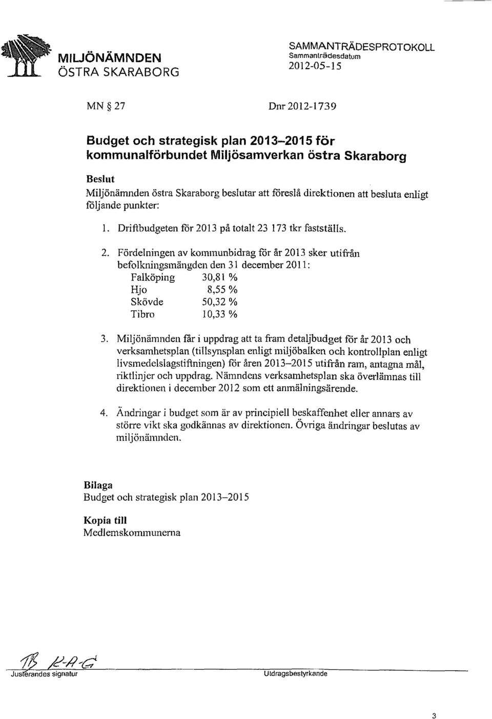 Miljönämnden får i uppdrag att ta fram detaljbudget för år 2013 och verksamhetsplan ( tillsynsplan enligt miljöbalken och kontrollplan enligt livsmedelslagstiftningen) för åren 2013-2015 utifrån ram,