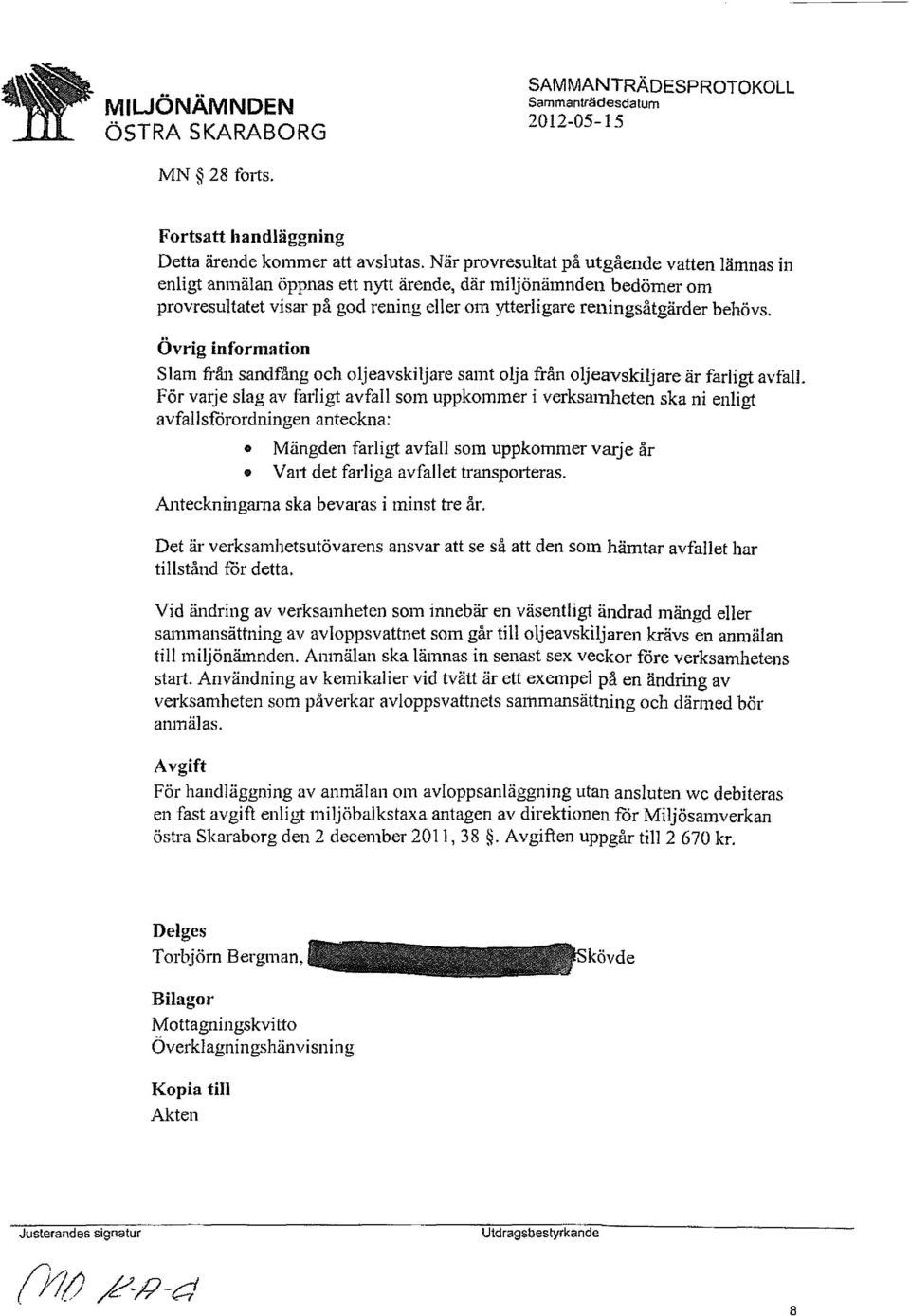 Övrig information Slam från sandfång och oljeavski1jare samt olja från oljeavskiljare är farligt avfall.