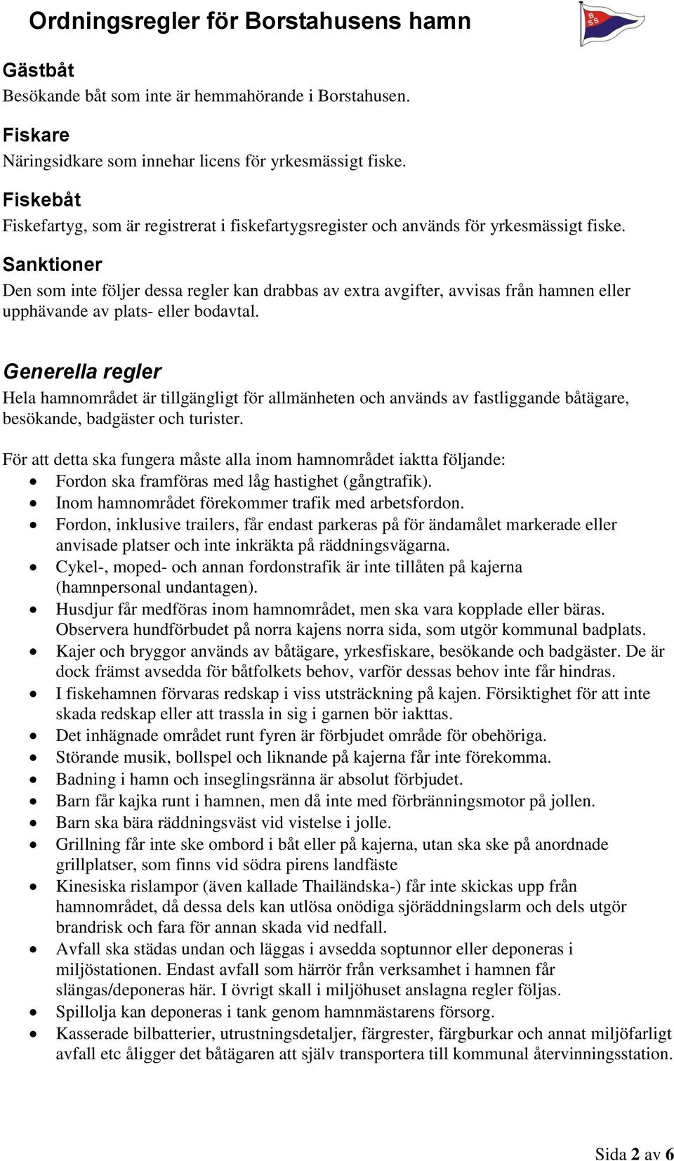 Sanktioner Den som inte följer dessa regler kan drabbas av extra avgifter, avvisas från hamnen eller upphävande av plats- eller bodavtal.