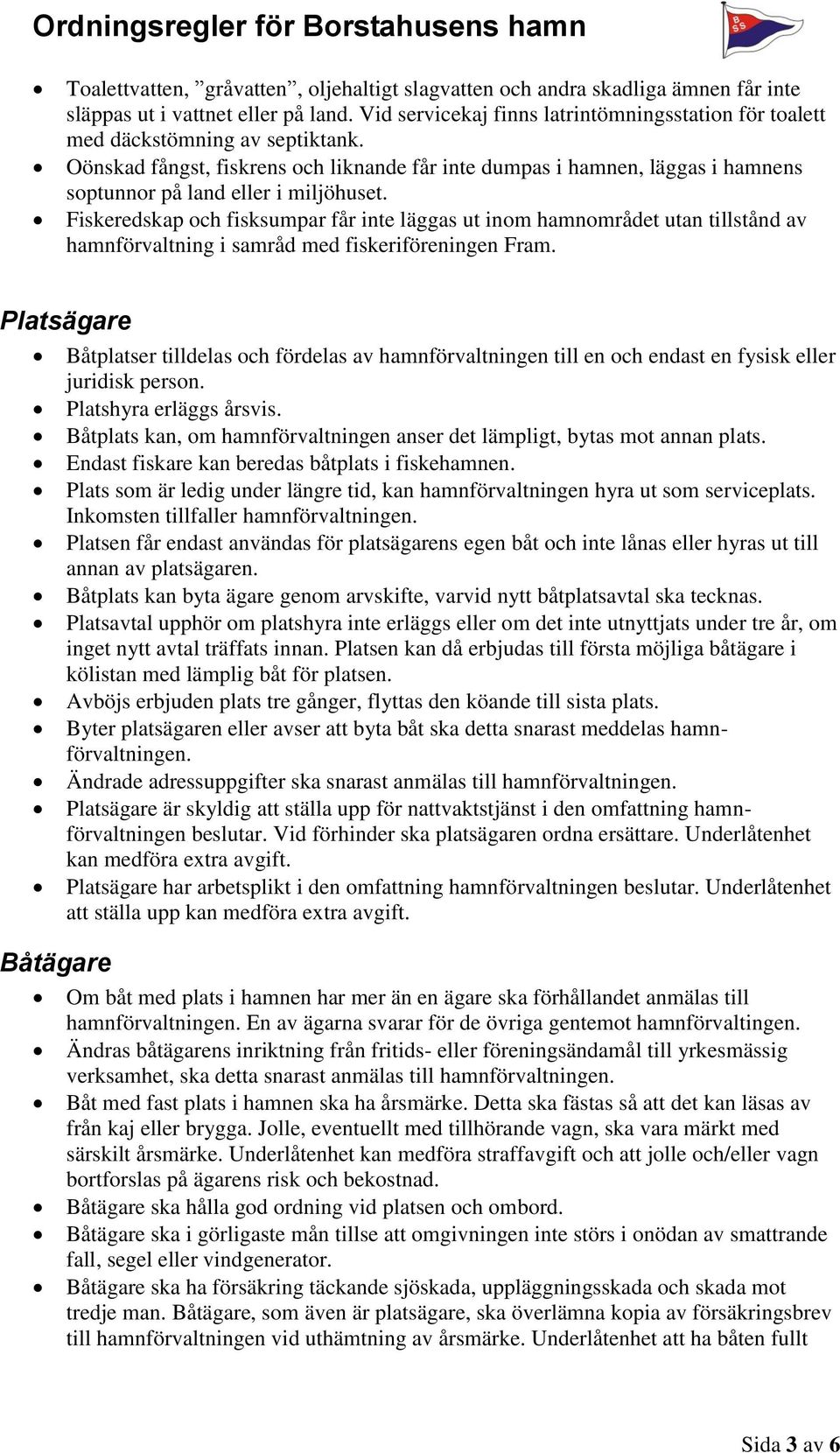 Oönskad fångst, fiskrens och liknande får inte dumpas i hamnen, läggas i hamnens soptunnor på land eller i miljöhuset.