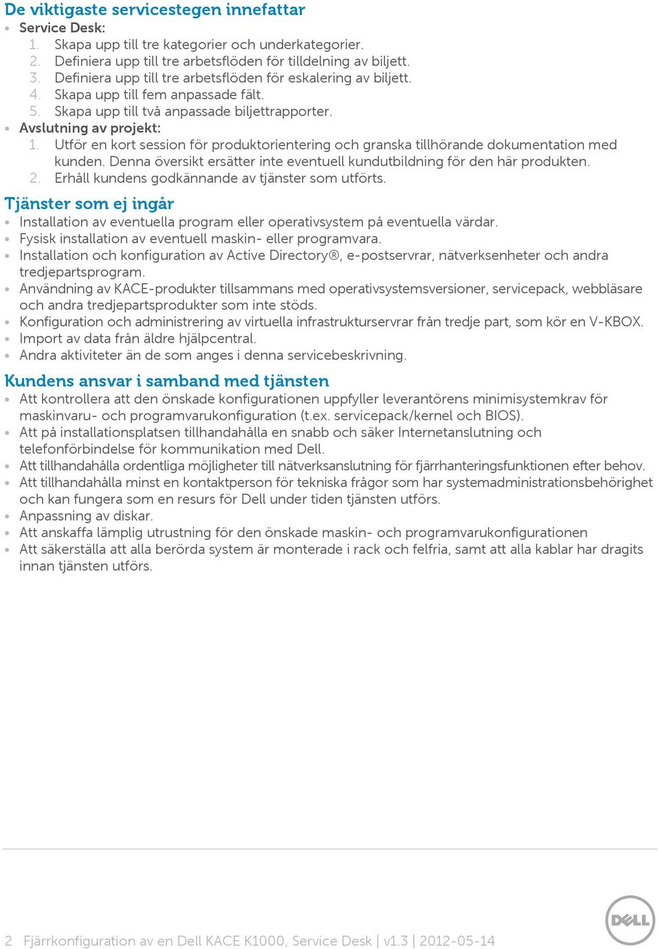 Utför en kort session för produktorientering och granska tillhörande dokumentation med kunden. Denna översikt ersätter inte eventuell kundutbildning för den här produkten. 2.