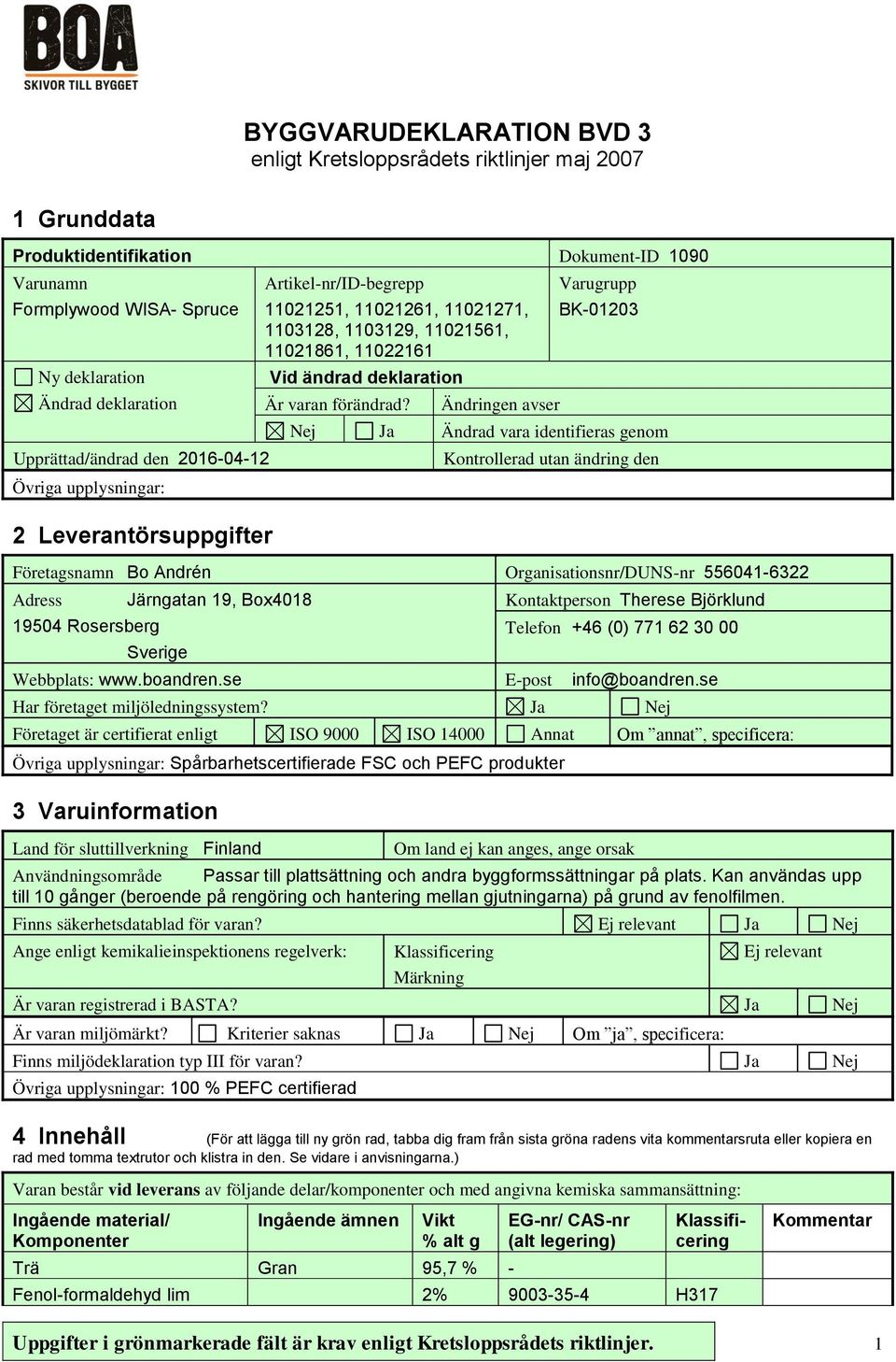 Ändringen avser Varugrupp BK-01203 Nej Ja Ändrad vara identifieras genom Kontrollerad utan ändring den Företagsnamn Bo Andrén Organisationsnr/DUNS-nr 556041-6322 Adress 19504 Rosersberg Järngatan 19,