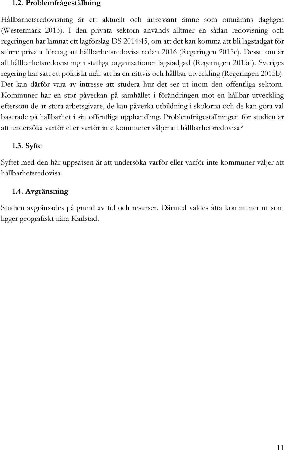 hållbarhetsredovisa redan 2016 (Regeringen 2015c). Dessutom är all hållbarhetsredovisning i statliga organisationer lagstadgad (Regeringen 2015d).