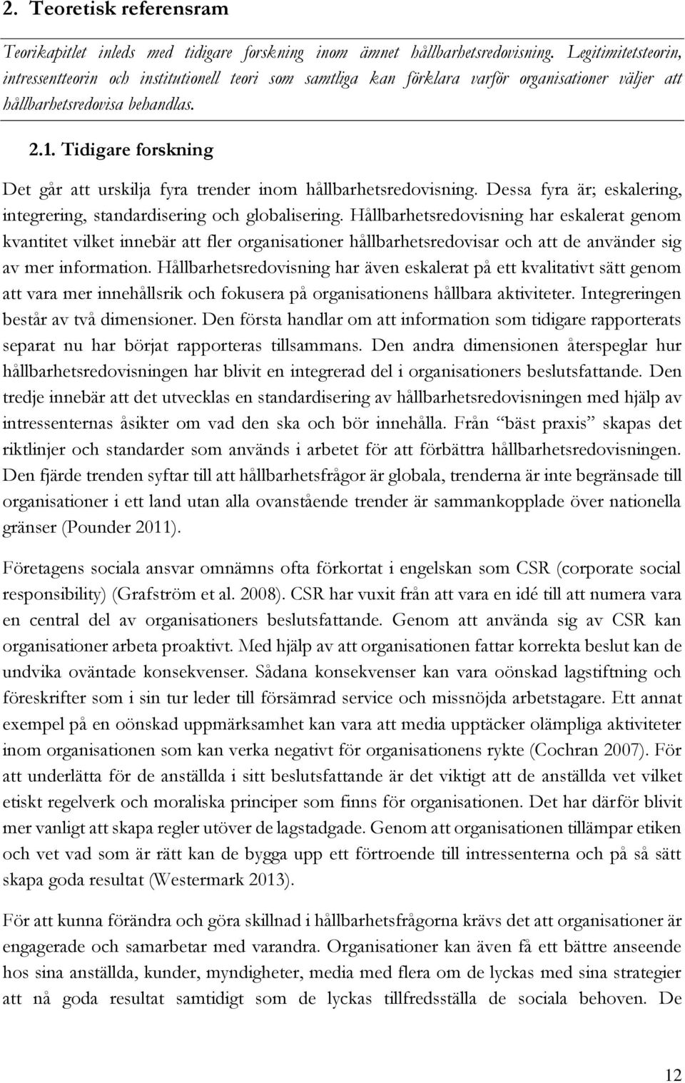 Tidigare forskning Det går att urskilja fyra trender inom hållbarhetsredovisning. Dessa fyra är; eskalering, integrering, standardisering och globalisering.