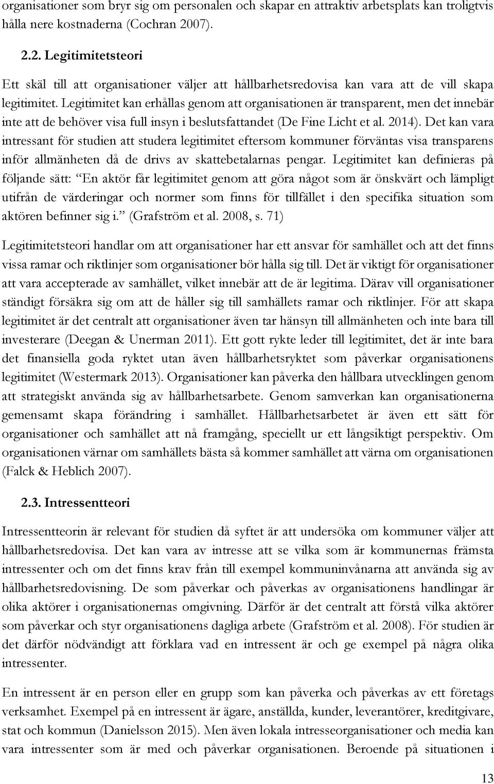 Legitimitet kan erhållas genom att organisationen är transparent, men det innebär inte att de behöver visa full insyn i beslutsfattandet (De Fine Licht et al. 2014).