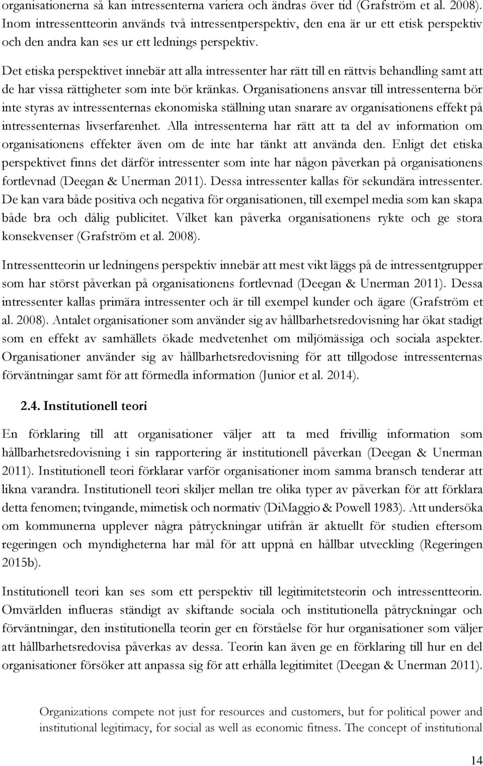 Det etiska perspektivet innebär att alla intressenter har rätt till en rättvis behandling samt att de har vissa rättigheter som inte bör kränkas.