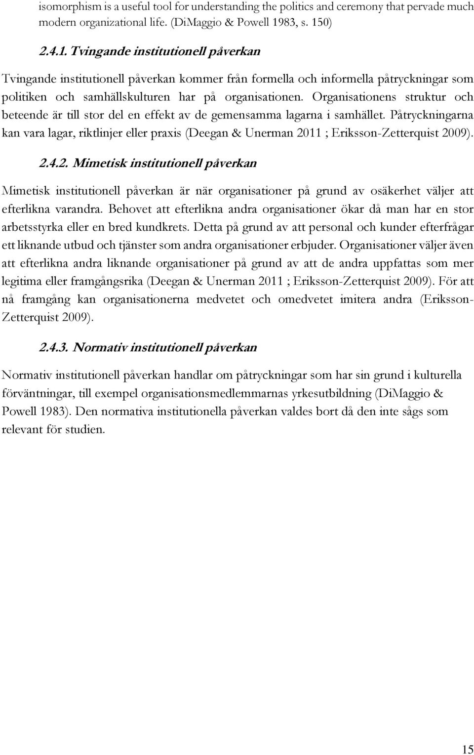 Organisationens struktur och beteende är till stor del en effekt av de gemensamma lagarna i samhället.