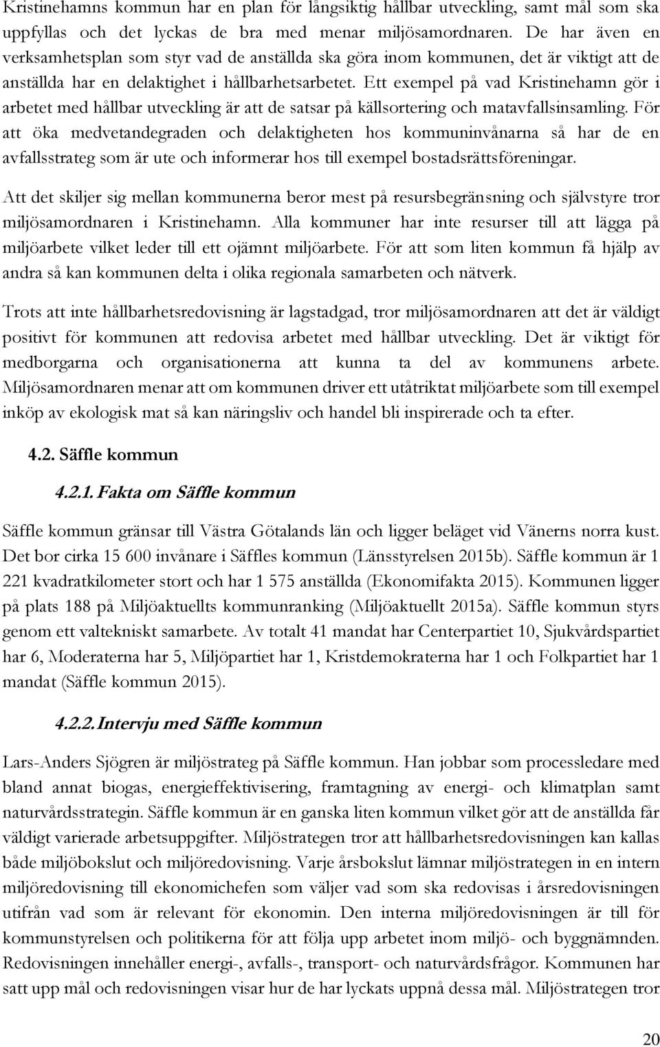 Ett exempel på vad Kristinehamn gör i arbetet med hållbar utveckling är att de satsar på källsortering och matavfallsinsamling.