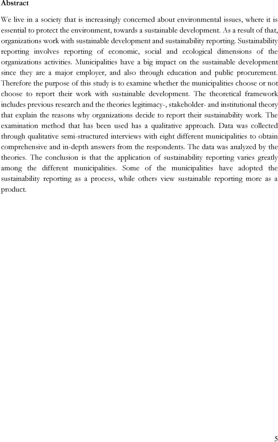 Sustainability reporting involves reporting of economic, social and ecological dimensions of the organizations activities.