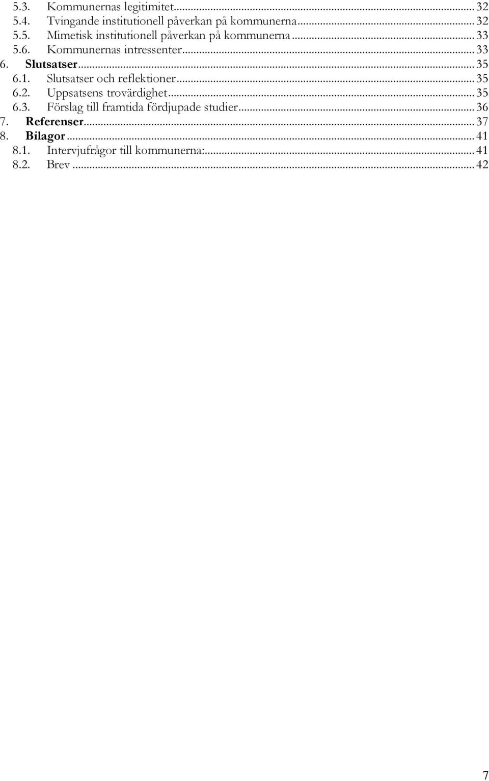 Uppsatsens trovärdighet... 35 6.3. Förslag till framtida fördjupade studier... 36 7. Referenser... 37 8.