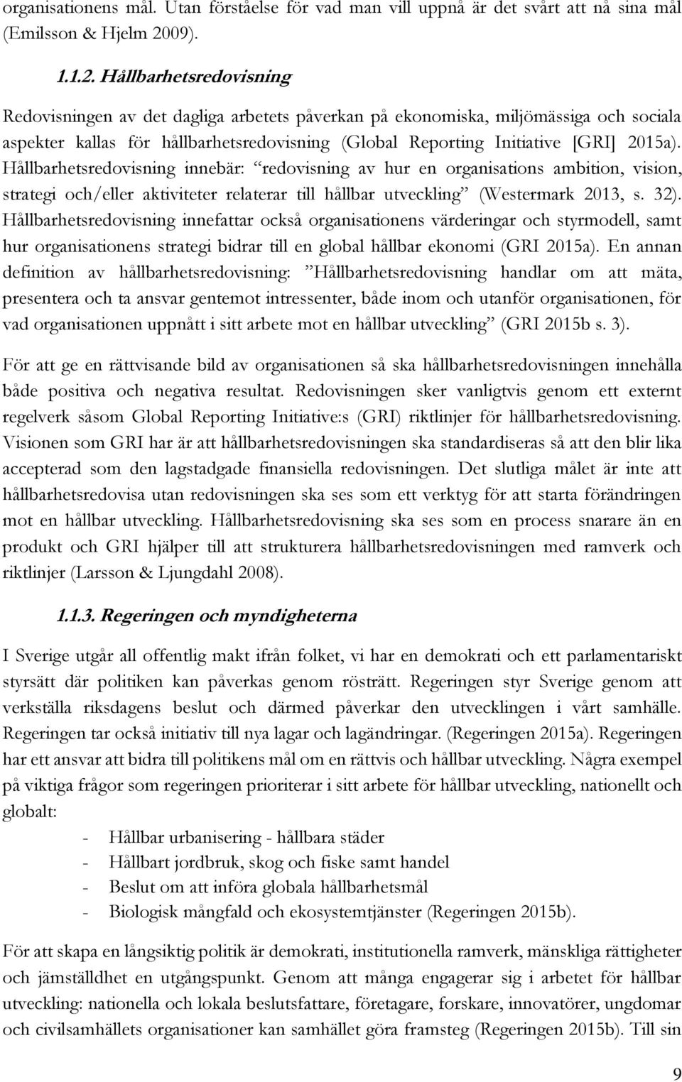 Hållbarhetsredovisning Redovisningen av det dagliga arbetets påverkan på ekonomiska, miljömässiga och sociala aspekter kallas för hållbarhetsredovisning (Global Reporting Initiative [GRI] 2015a).